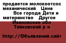 продается молокоотсос механический › Цена ­ 1 500 - Все города Дети и материнство » Другое   . Ивановская обл.,Тейковский р-н